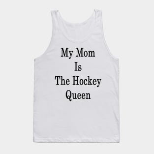 My Mom Is The Hockey Queen Tank Top